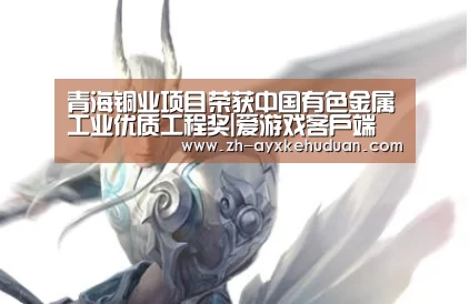 青海铜业项目荣获中国有色金属工业优质工程奖|爱游戏客户端