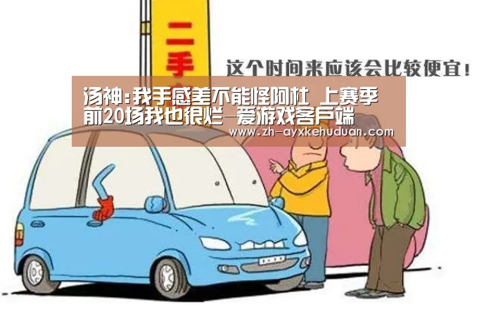 汤神:我手感差不能怪阿杜 上赛季前20场我也很烂-爱游戏客户端(图2) 爱游戏客户端