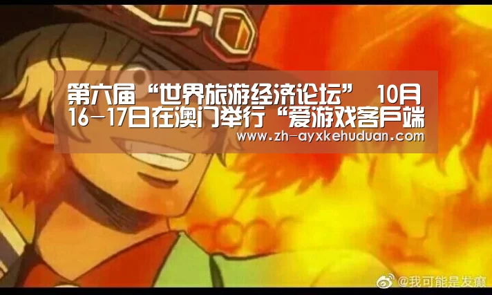 第六届“世界旅游经济论坛” 10月16-17日在澳门举行“爱游戏客户端”(图2) 爱游戏客户端